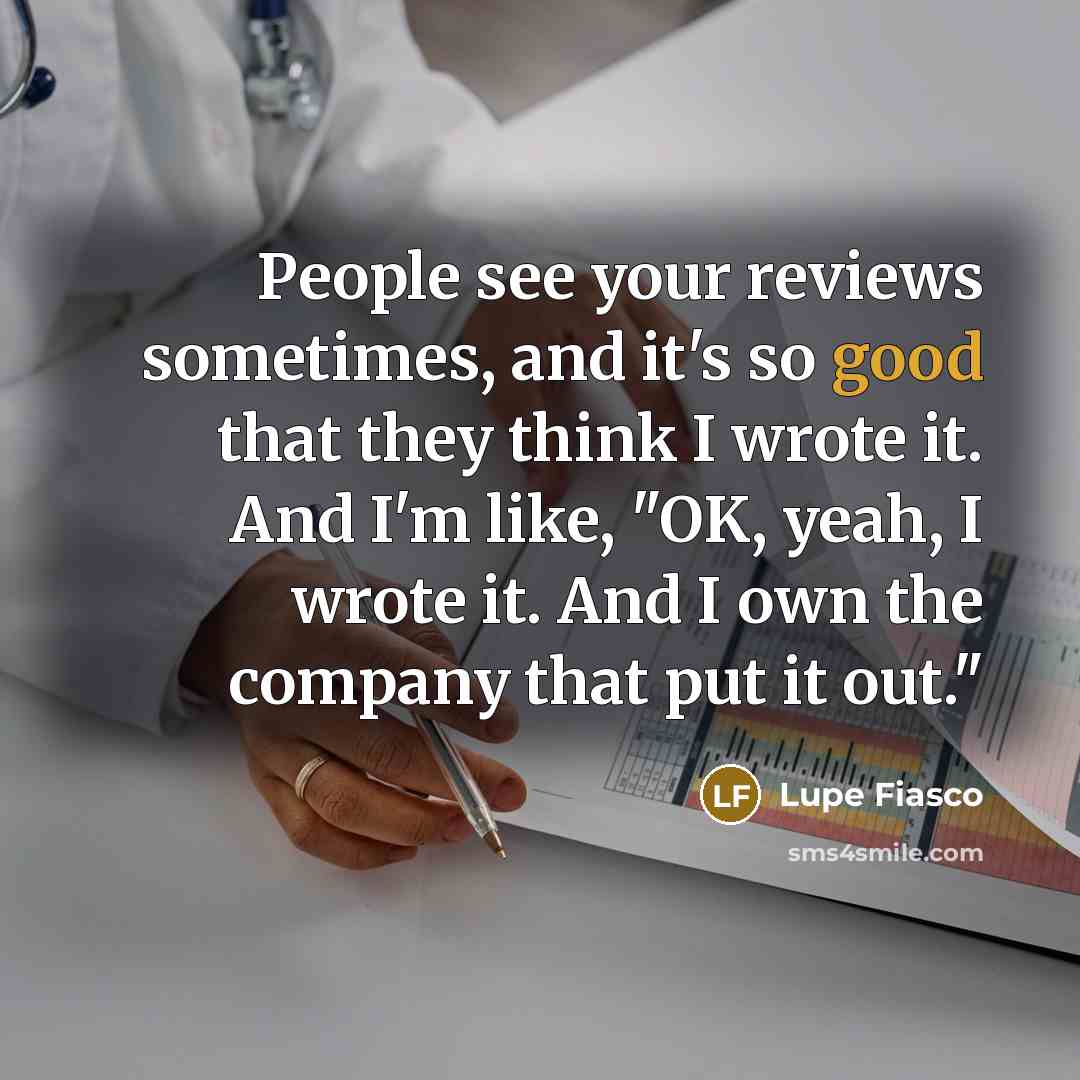 “People see your reviews sometimes, and it's so good that…” quote by Lupe Fiasco