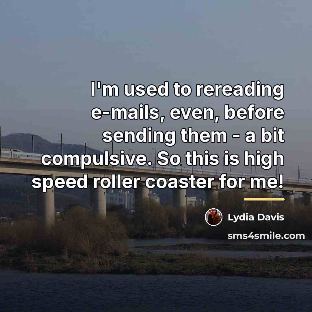 “I'm used to rereading e-mails, even, before sending them -…” quote by Lydia Davis