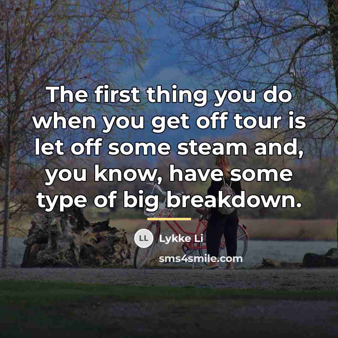 “The first thing you do when you get off tour…” quote by Lykke Li