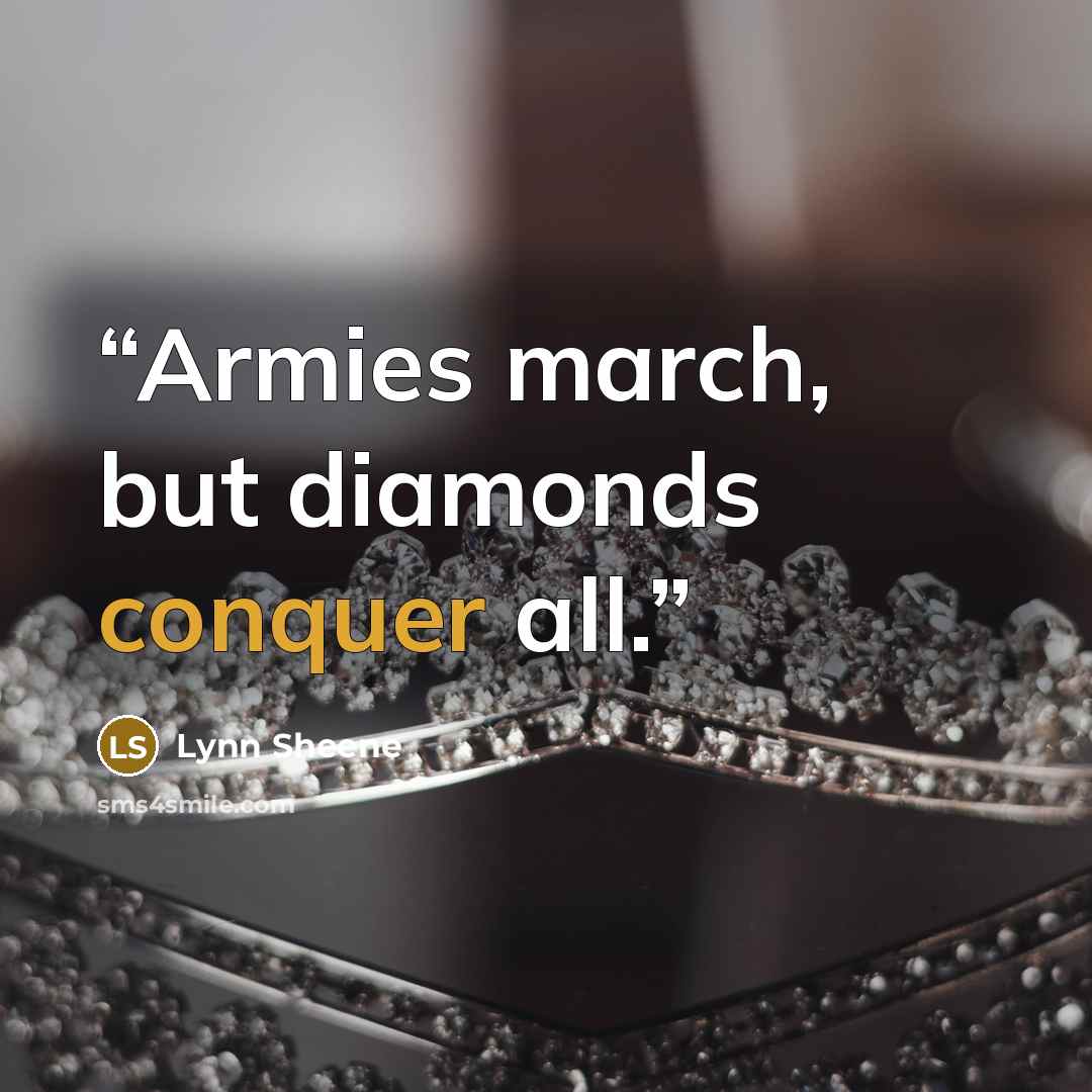 “Armies march, but diamonds conquer all.” quote by Lynn Sheene