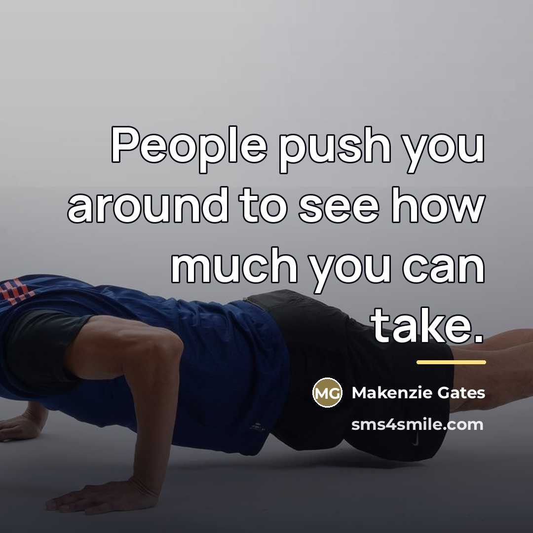 “People push you around to see how much you can…” quote by Makenzie Gates