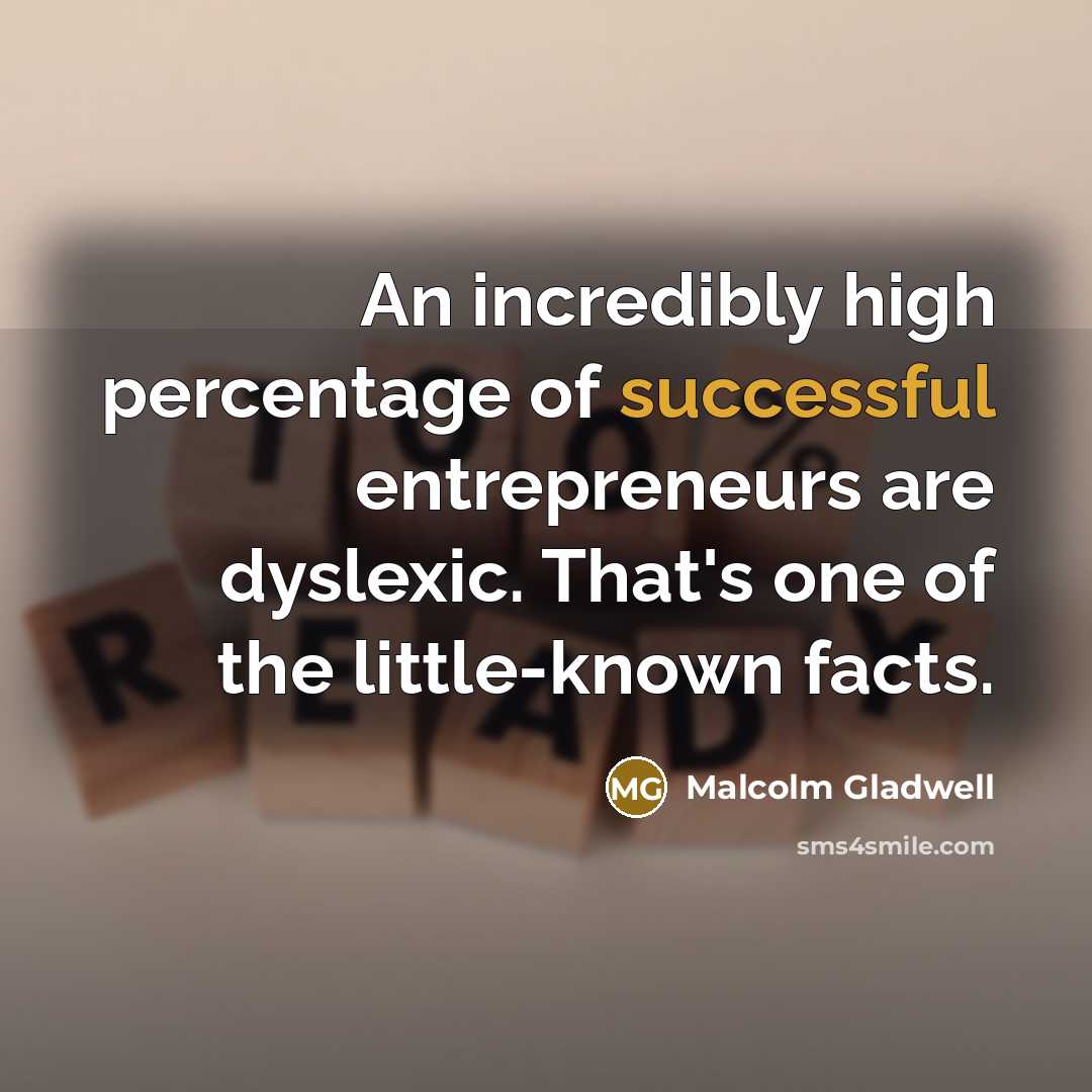 “An incredibly high percentage of successful entrepreneurs are dyslexic. That's…” quote by Malcolm Gladwell