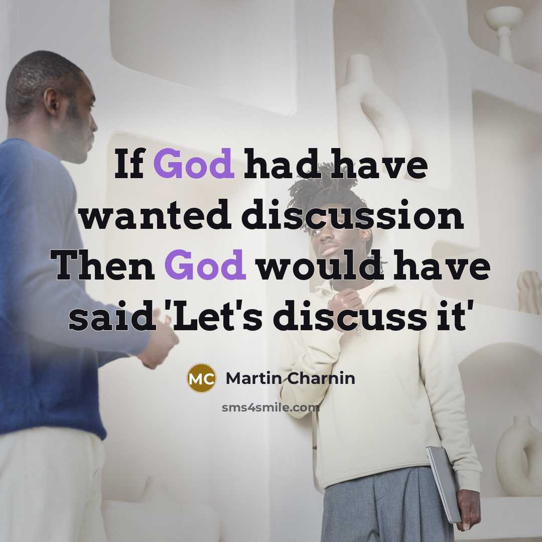 “If God had have wanted discussion Then God would have…” quote by Martin Charnin