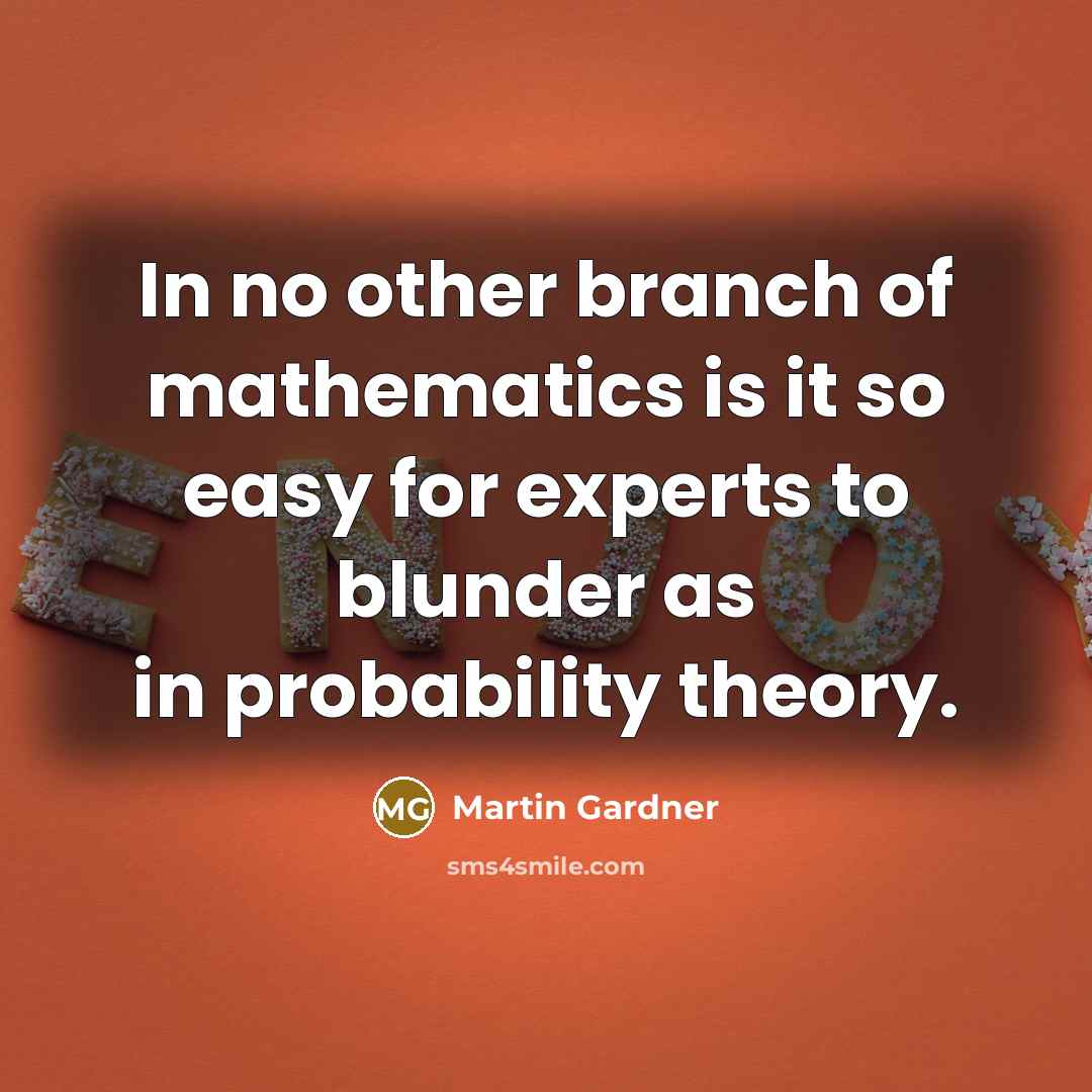 “In no other branch of mathematics is it so easy for experts to blunder as in probability theory.” quote by Martin Gardner