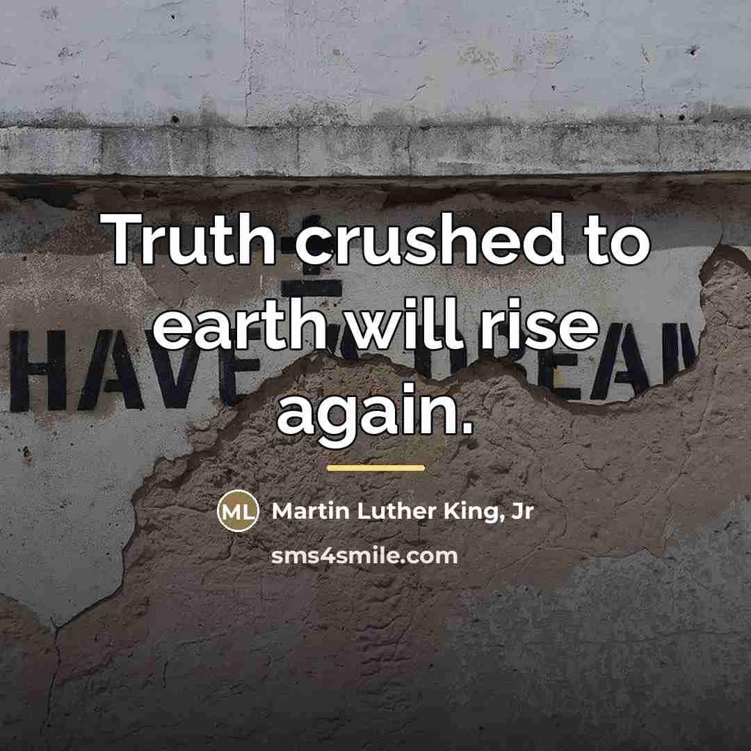 “Truth crushed to earth will rise again.…” quote by Martin Luther King, Jr