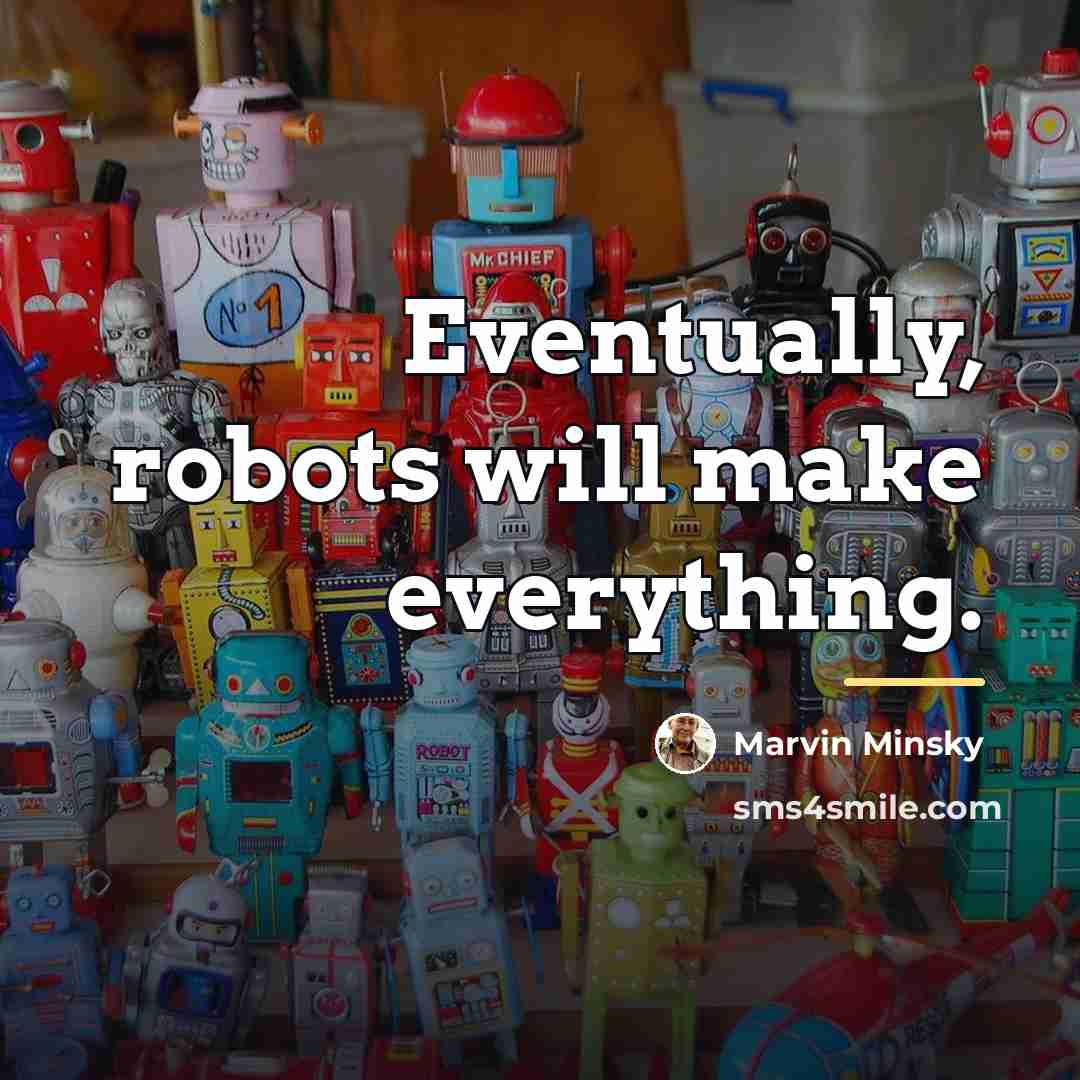“Eventually, robots will make everything.…” quote by Marvin Minsky