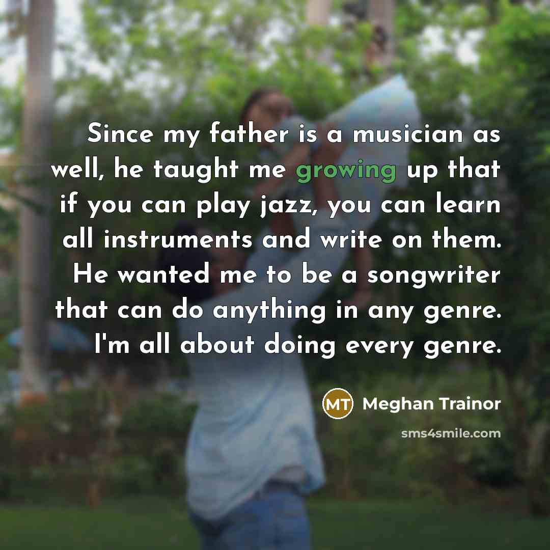 “Since my father is a musician as well, he taught…” quote by Meghan Trainor