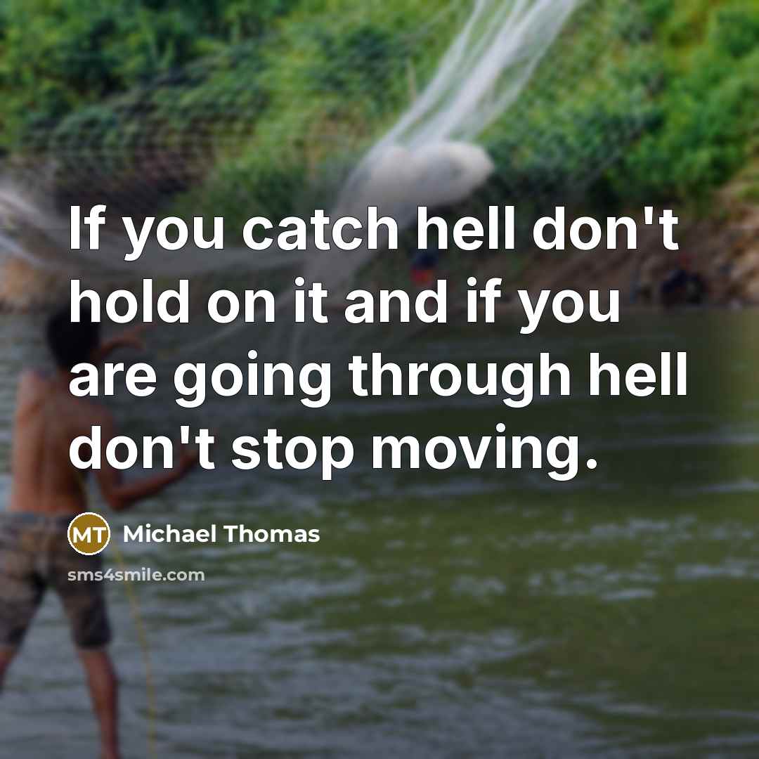 “If you catch hell don't hold on it and if you are going through hell don't stop moving.” quote by Michael Thomas