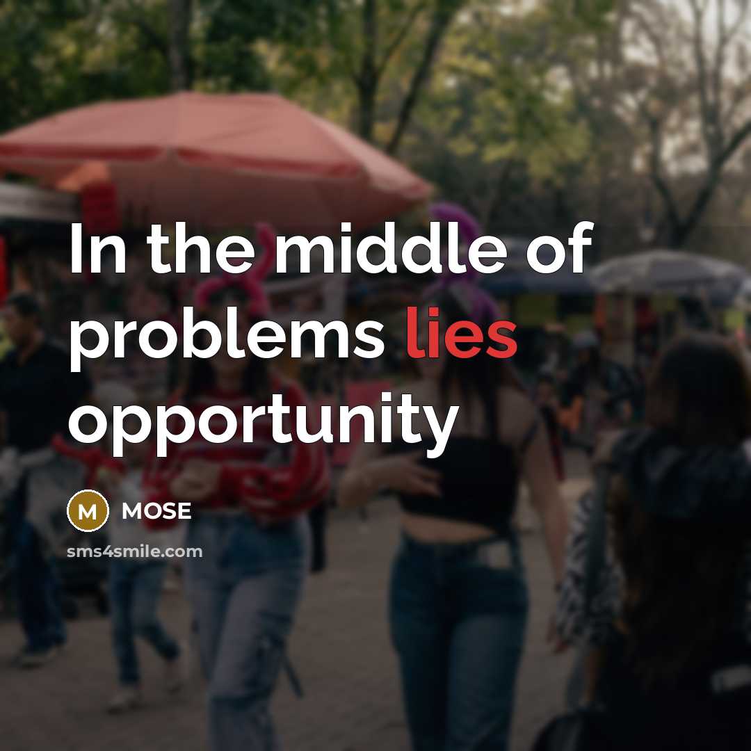 “In the middle of problems lies opportunity” quote by MOSE