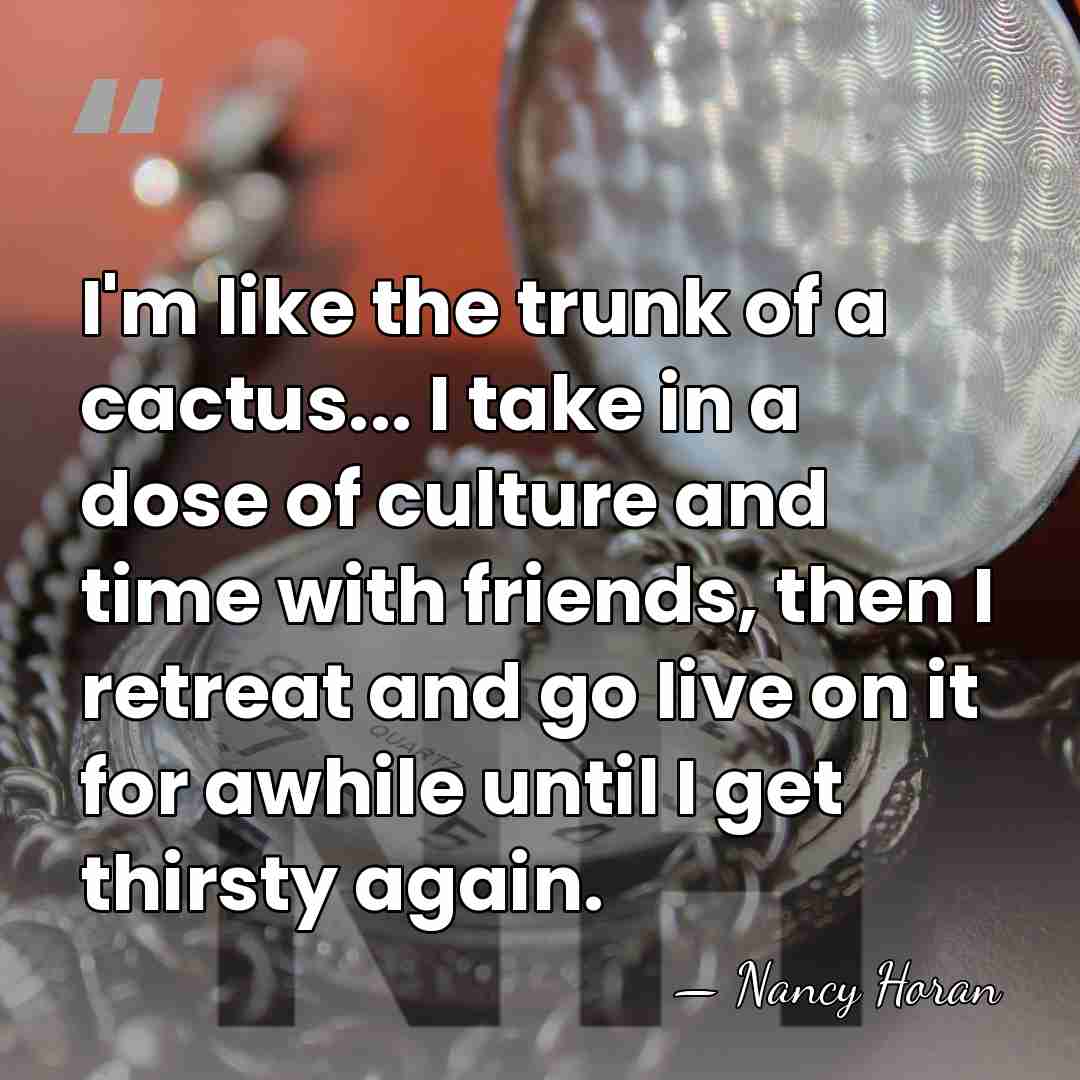 I'm like the trunk of a cactus... I take in a dose&hellip; - Nancy Horan