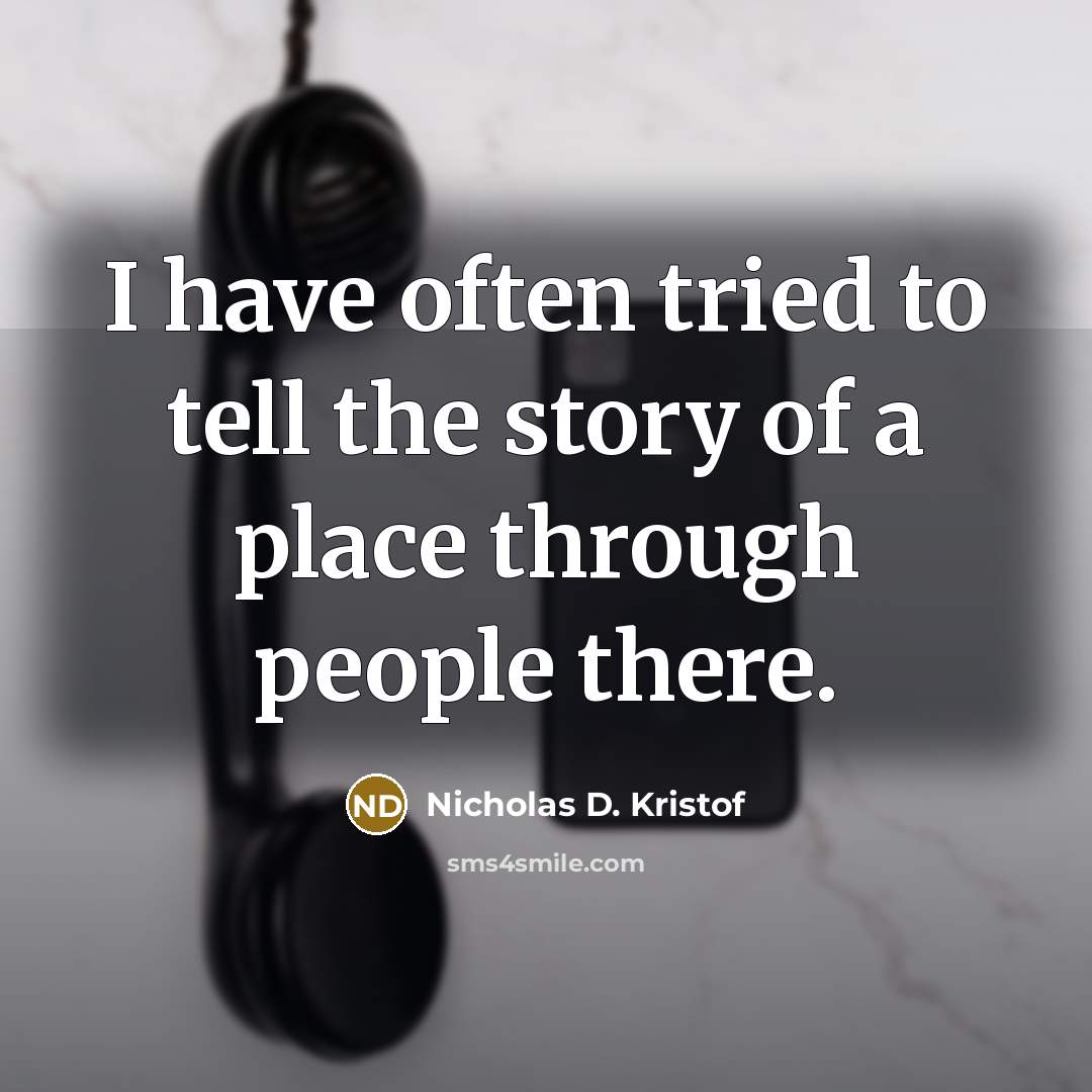 “I have often tried to tell the story of a…” quote by Nicholas D. Kristof