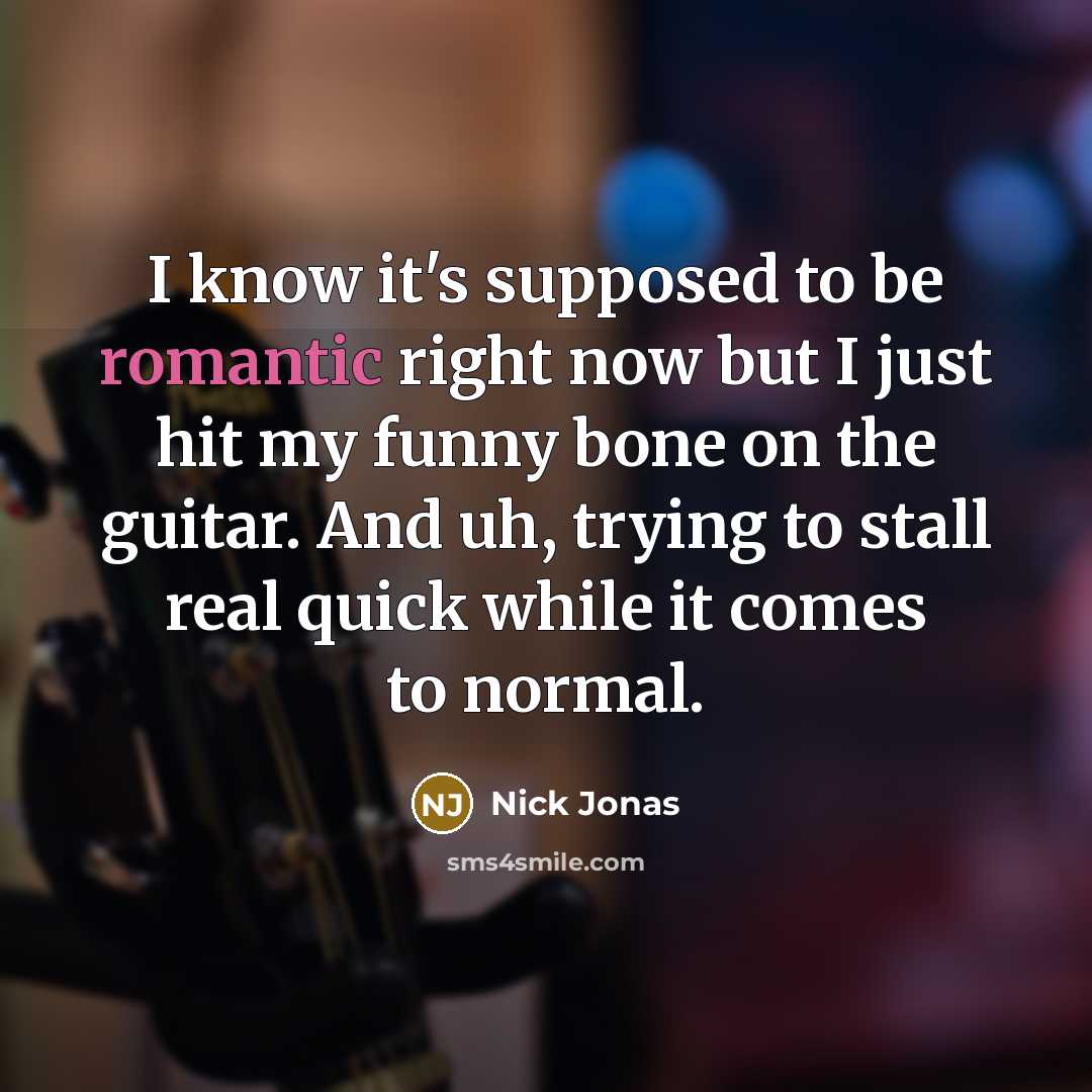 “I know it's supposed to be romantic right now but…” quote by Nick Jonas