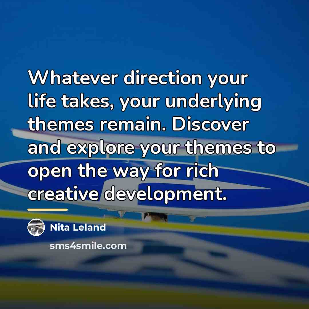 “Whatever direction your life takes, your underlying themes remain. Discover…” quote by Nita Leland