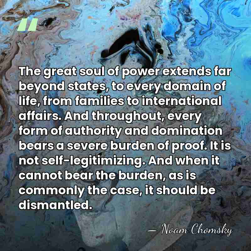 The great soul of power extends far beyond states, to every domain&hellip; - Noam Chomsky
