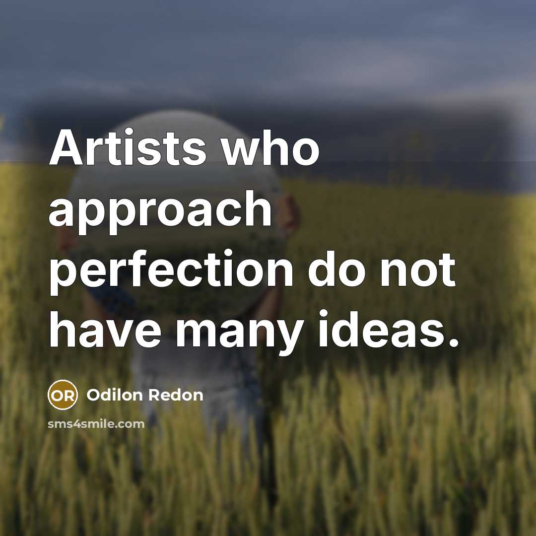“Artists who approach perfection do not have many ideas.…” quote by Odilon Redon