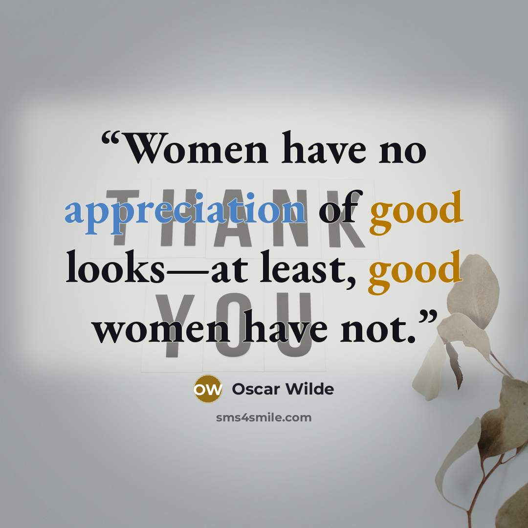 “Women have no appreciation of good looks—at least, good women have not.” quote by Oscar Wilde