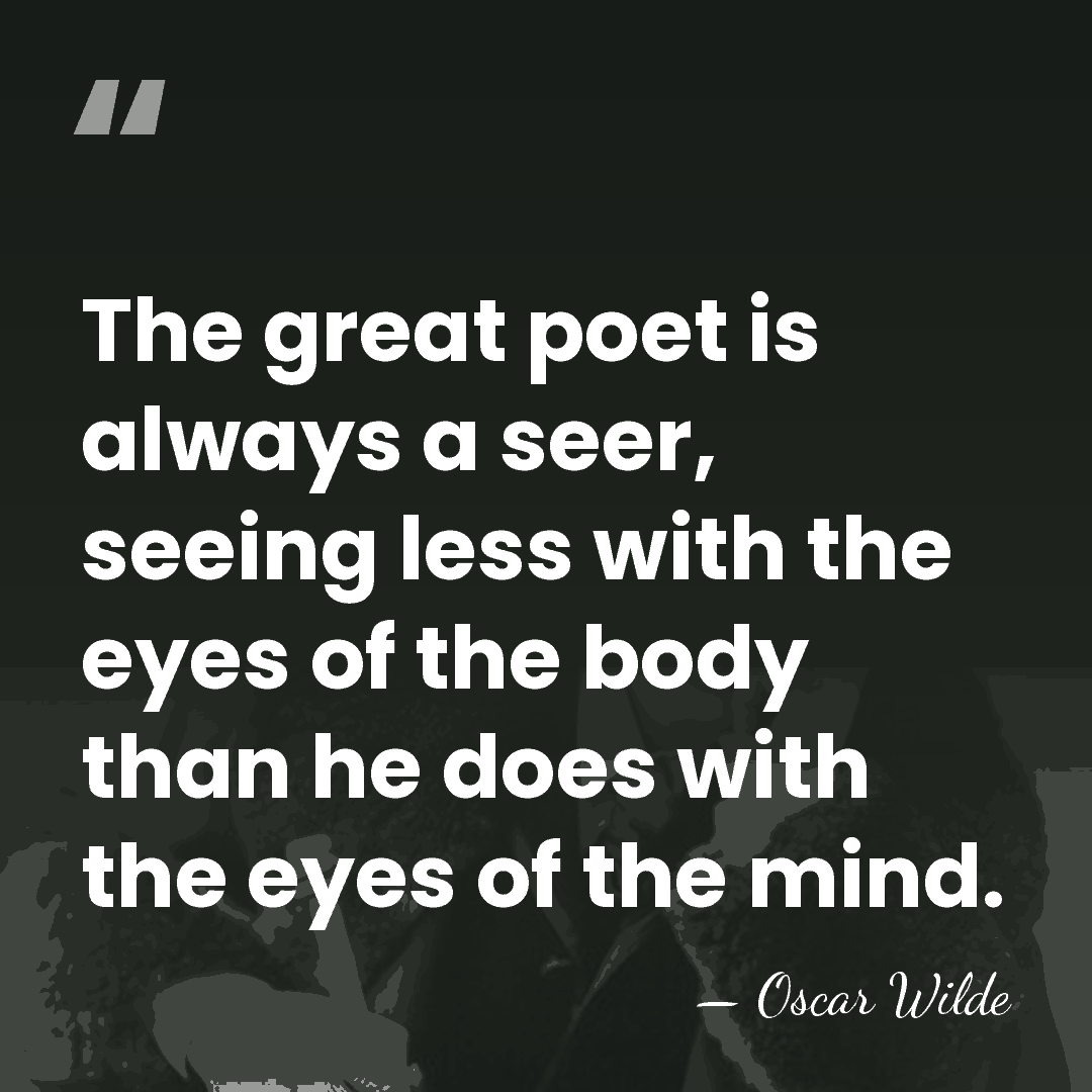 The great poet is always a seer, seeing less with the eyes&hellip; - Oscar Wilde