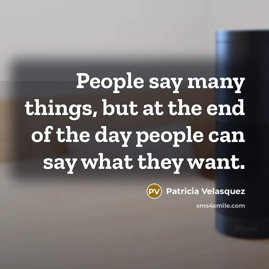 “People say many things, but at the end of the…” quote by Patricia Velasquez
