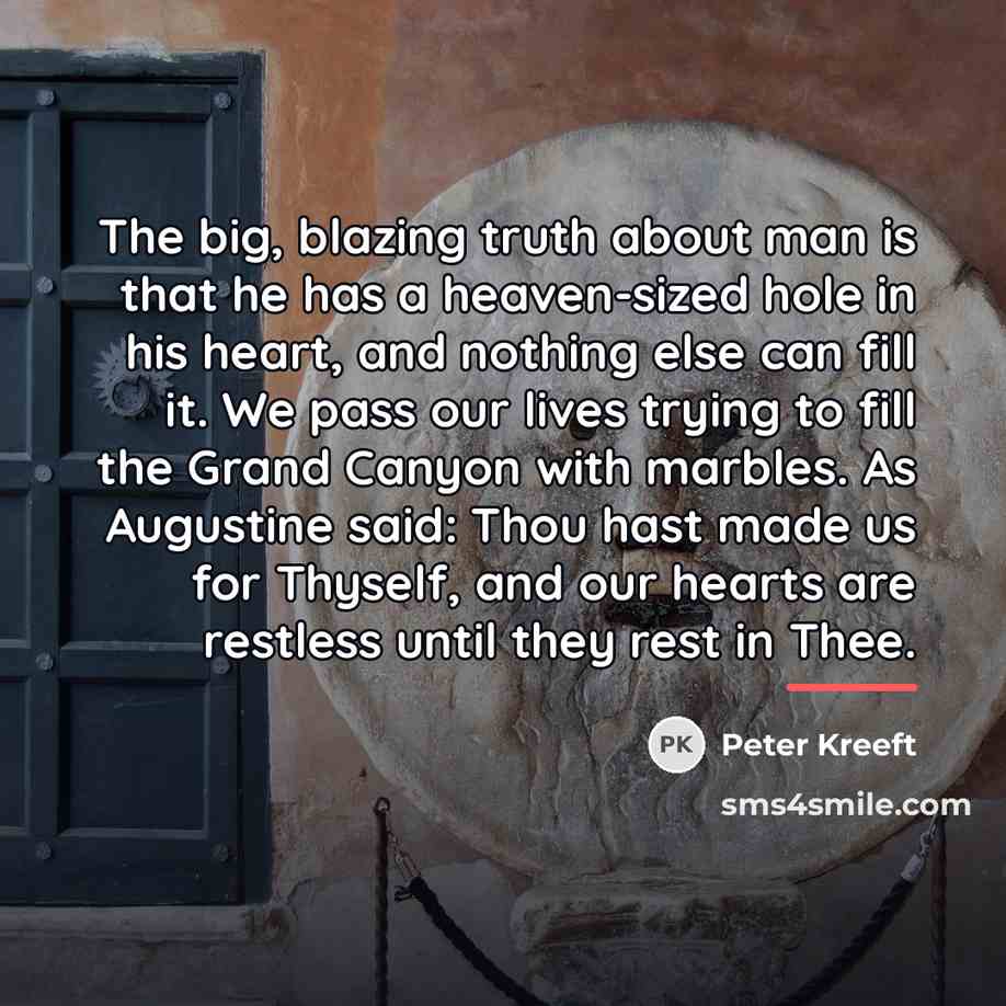 “The big, blazing truth about man is that he has…” quote by Peter Kreeft