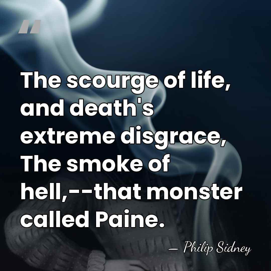 The scourge of life, and death's extreme disgrace, The smoke of hell,--that&hellip; - Philip Sidney