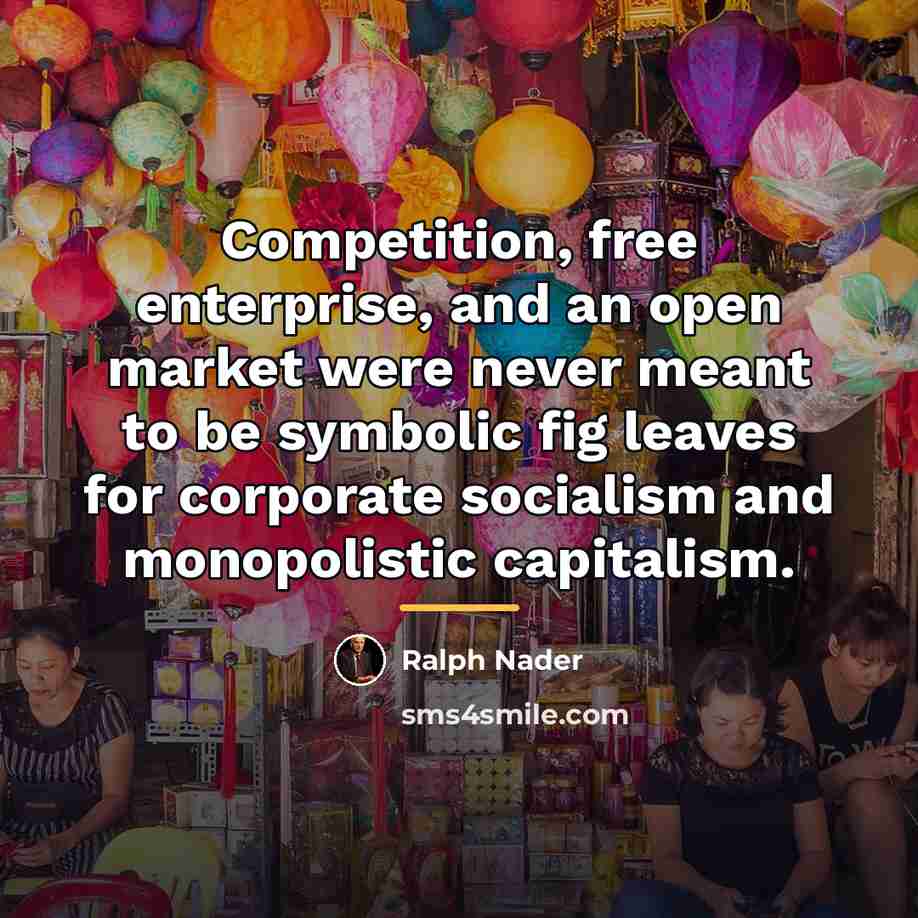 “Competition, free enterprise, and an open market were never meant…” quote by Ralph Nader
