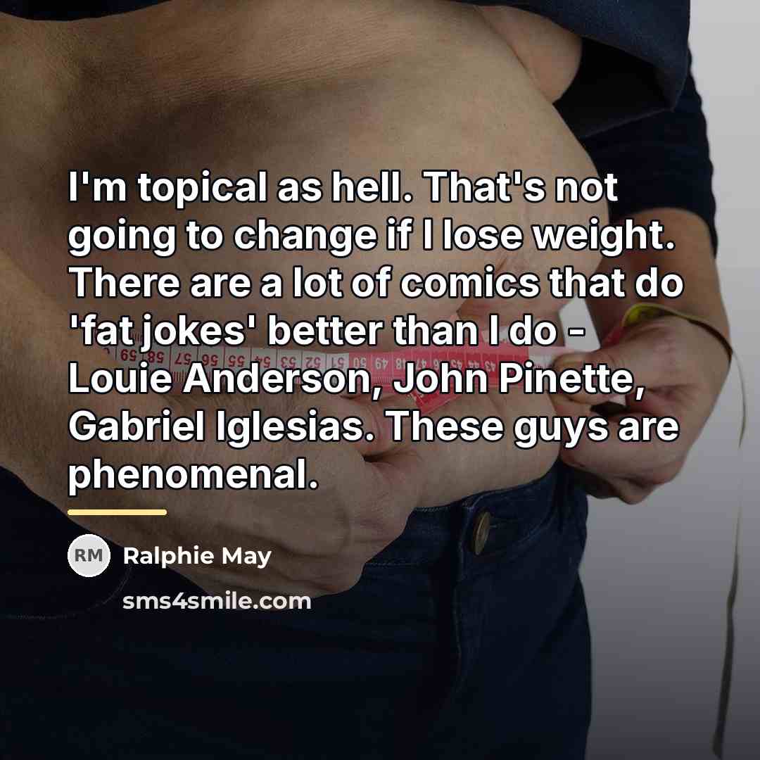 “I'm topical as hell. That's not going to change if…” quote by Ralphie May