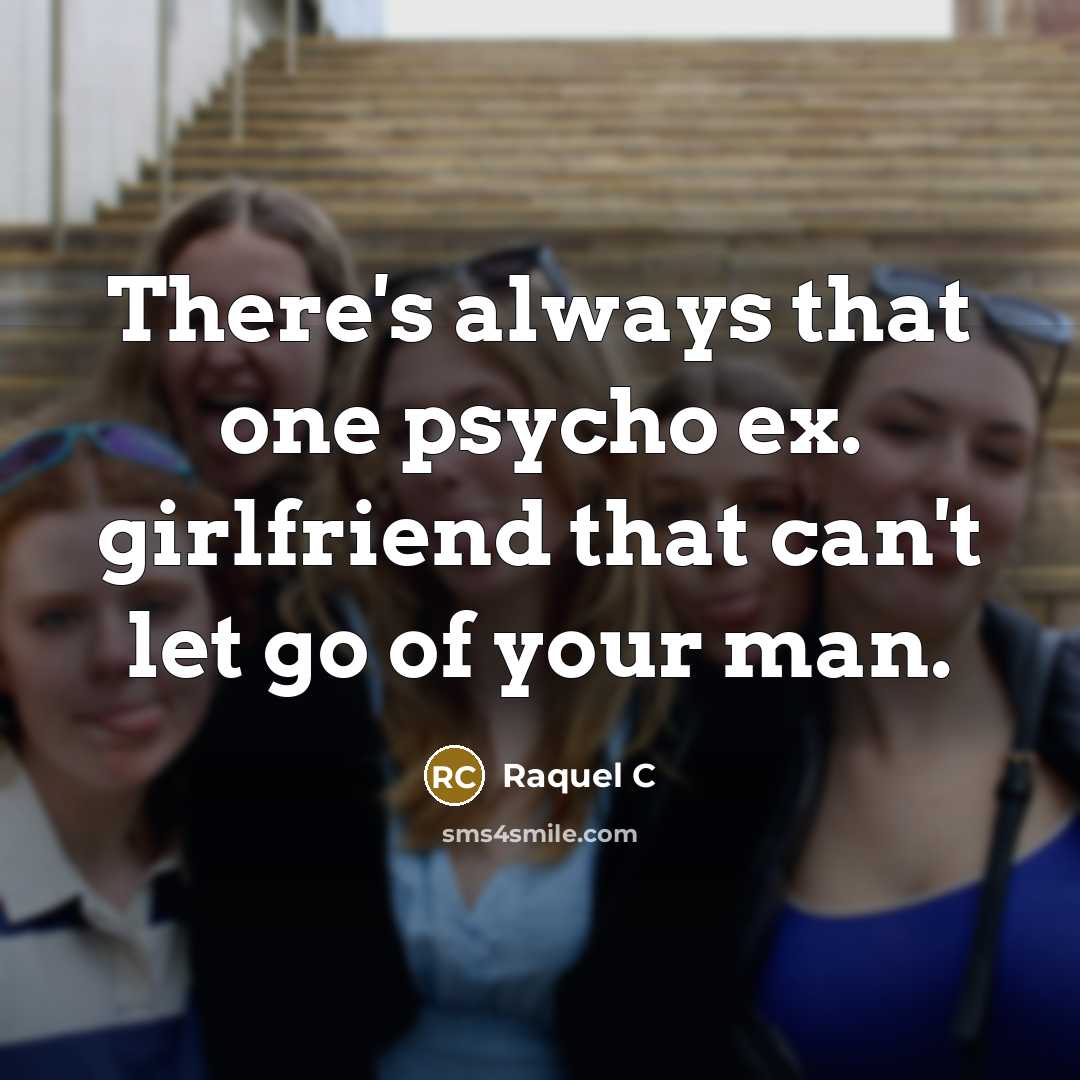 “There's always that one psycho ex. girlfriend that can't let…” quote by Raquel C