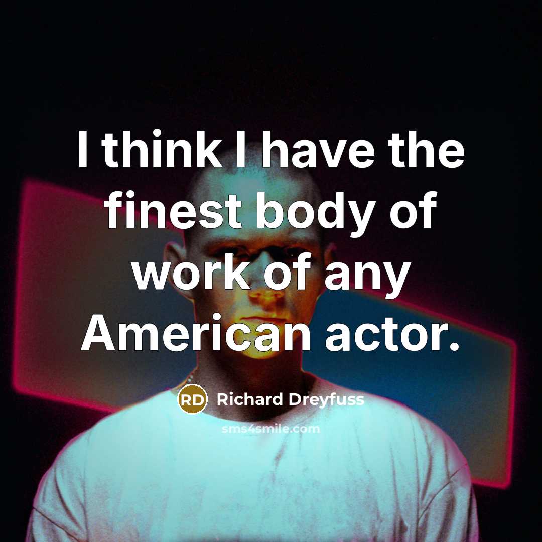 “I think I have the finest body of work of…” quote by Richard Dreyfuss