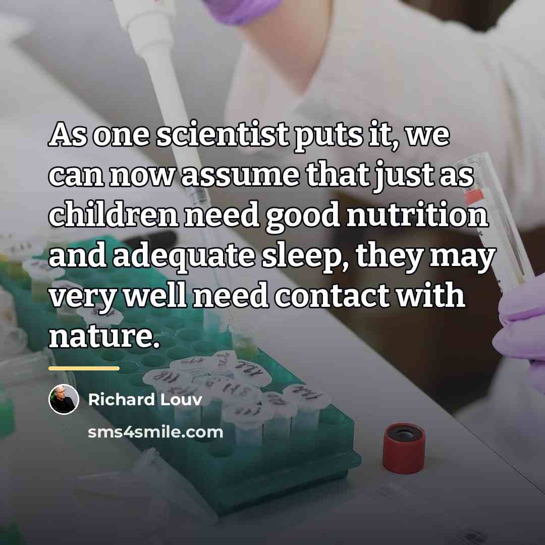 “As one scientist puts it, we can now assume that…” quote by Richard Louv