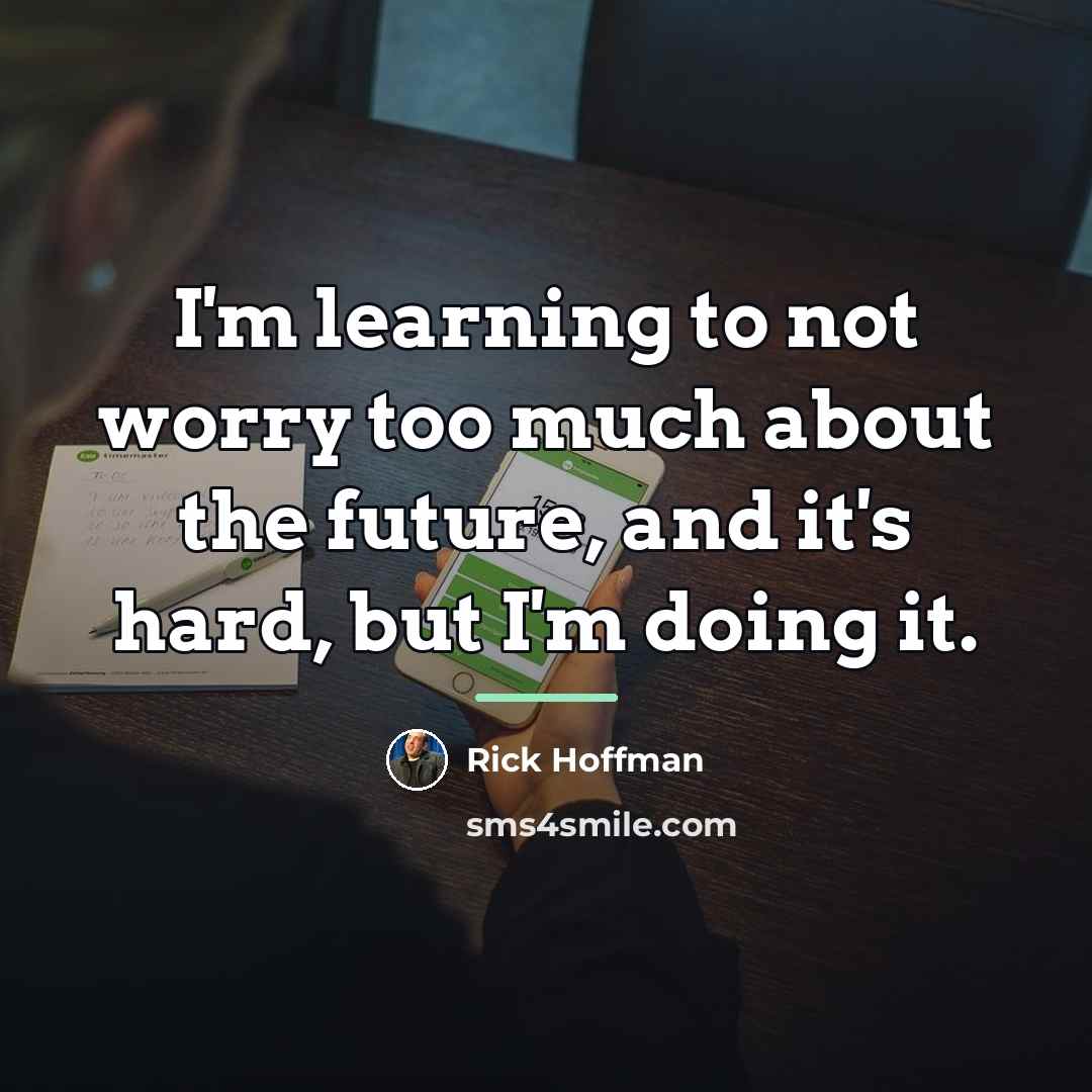 “I'm learning to not worry too much about the future,…” quote by Rick Hoffman