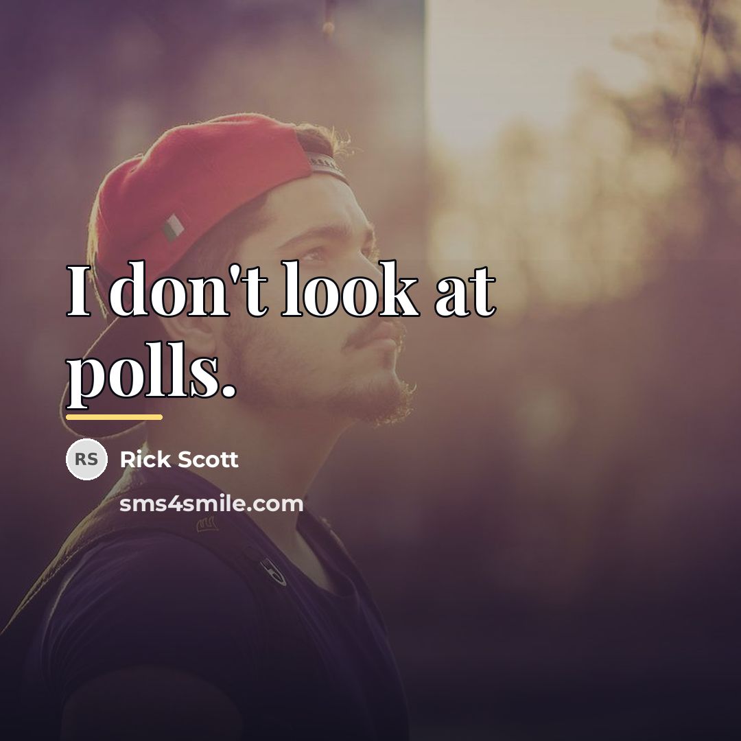 “I don't look at polls.…” quote by Rick Scott