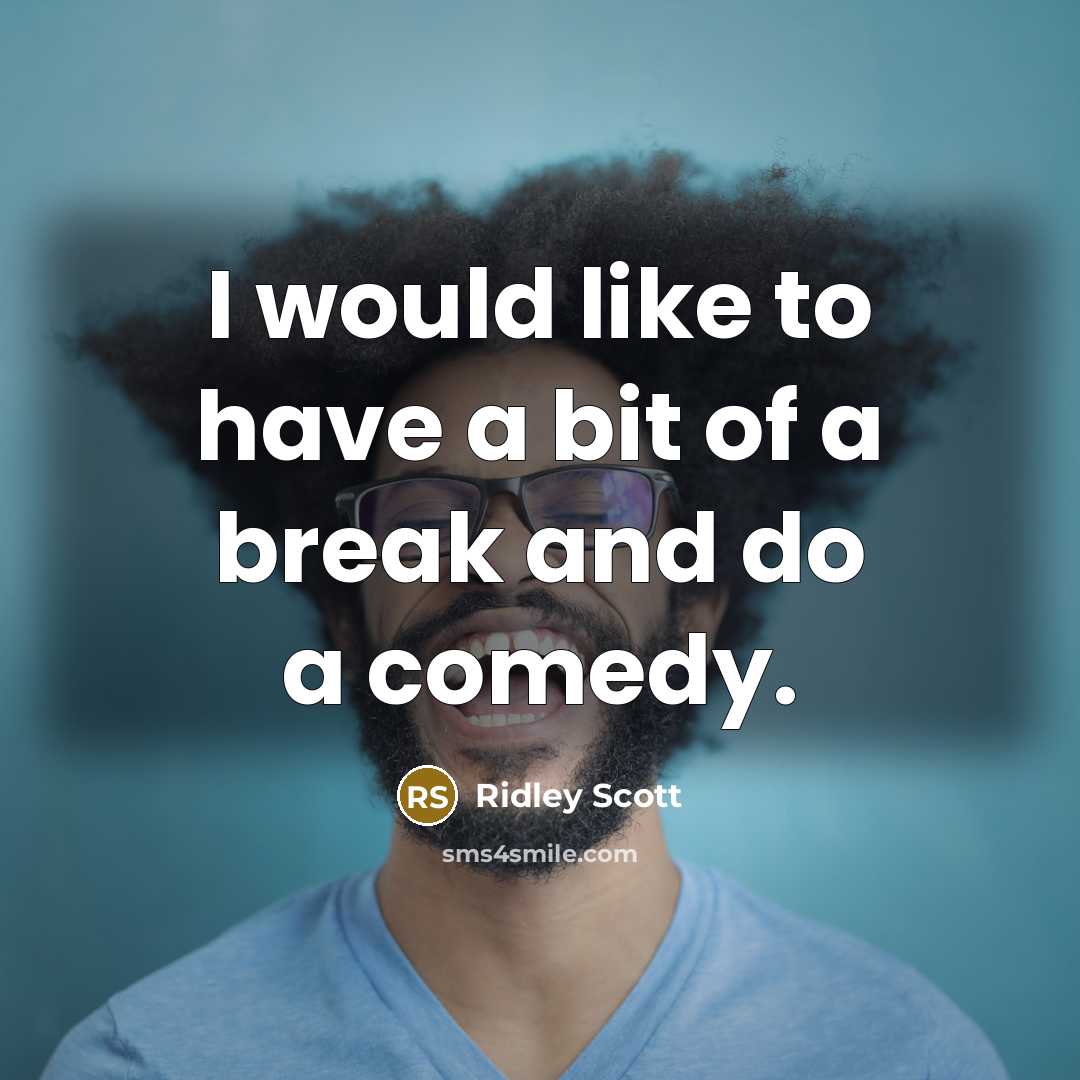 “I would like to have a bit of a break…” quote by Ridley Scott