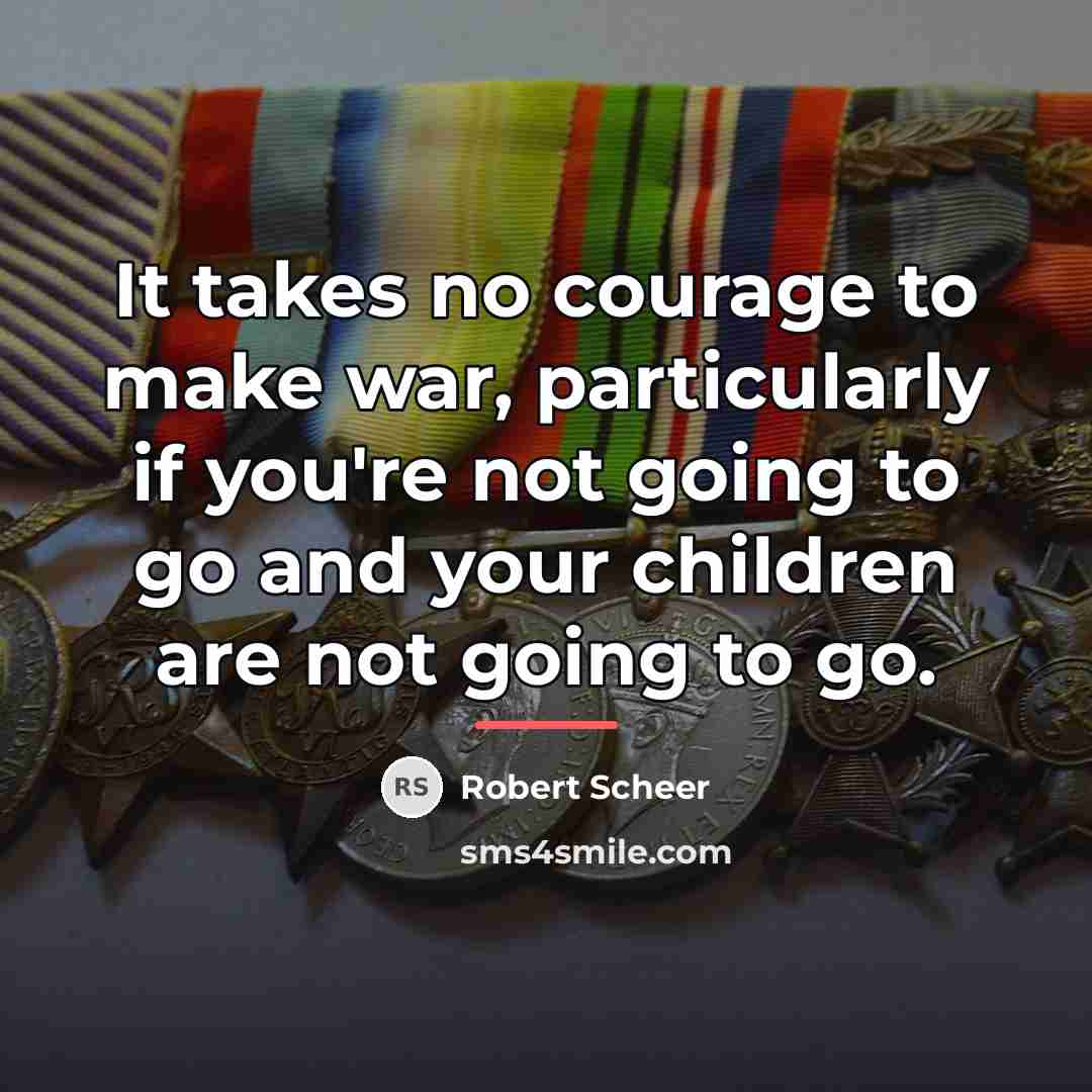 “It takes no courage to make war, particularly if you're…” quote by Robert Scheer
