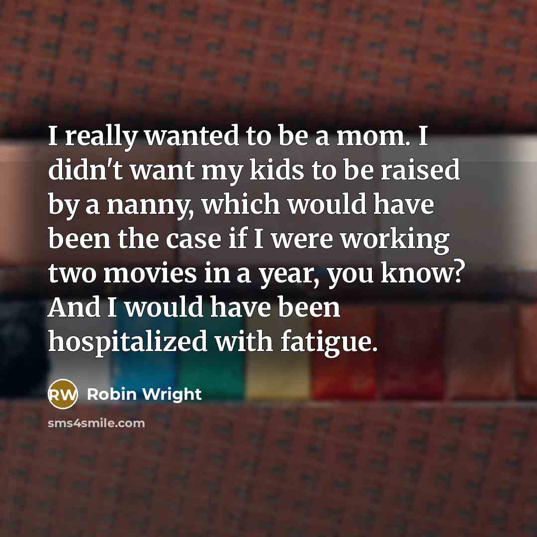 “I really wanted to be a mom. I didn't want…” quote by Robin Wright