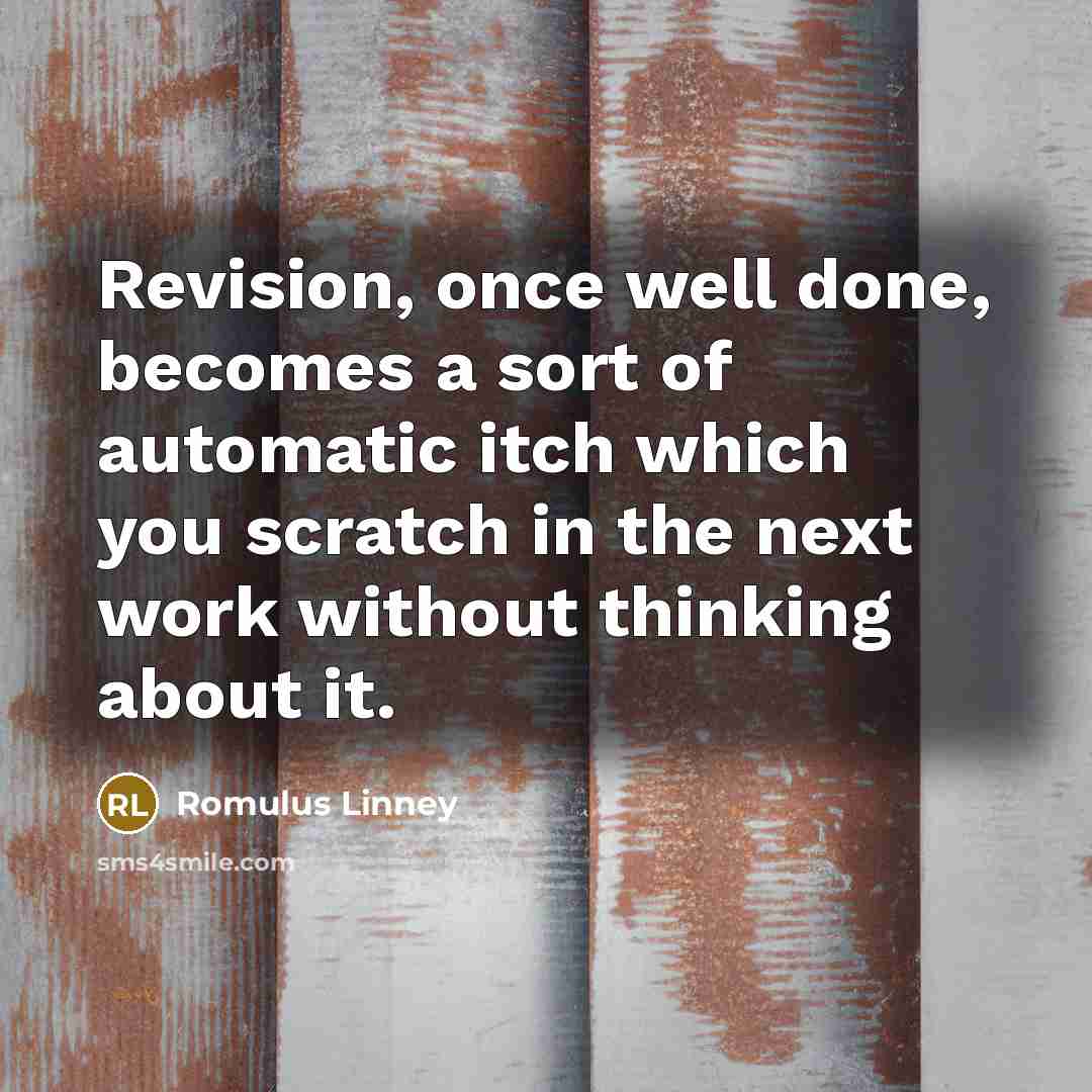 “Revision, once well done, becomes a sort of automatic itch…” quote by Romulus Linney