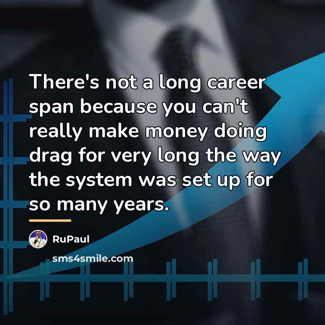 “There's not a long career span because you can't really…” quote by RuPaul