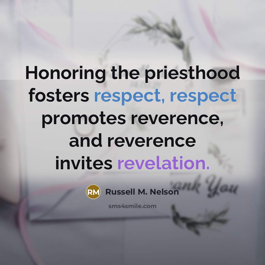 “Honoring the priesthood fosters respect, respect promotes reverence, and reverence…” quote by Russell M. Nelson