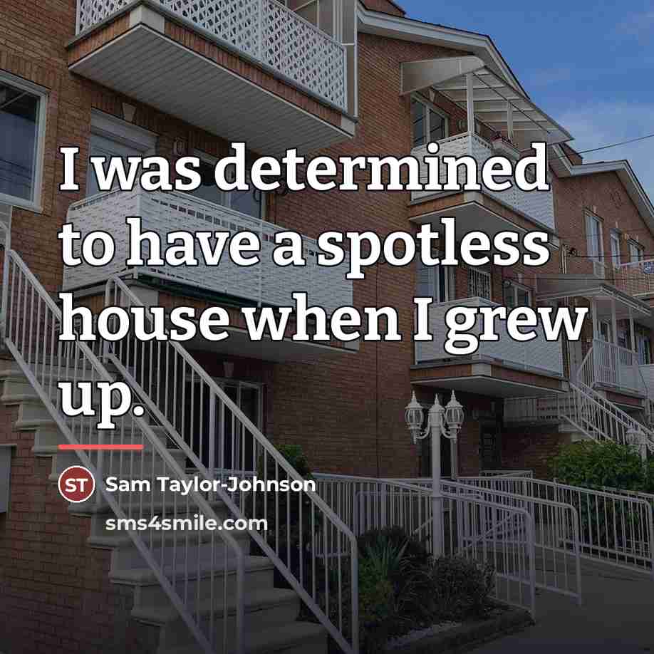“I was determined to have a spotless house when I…” quote by Sam Taylor-Johnson