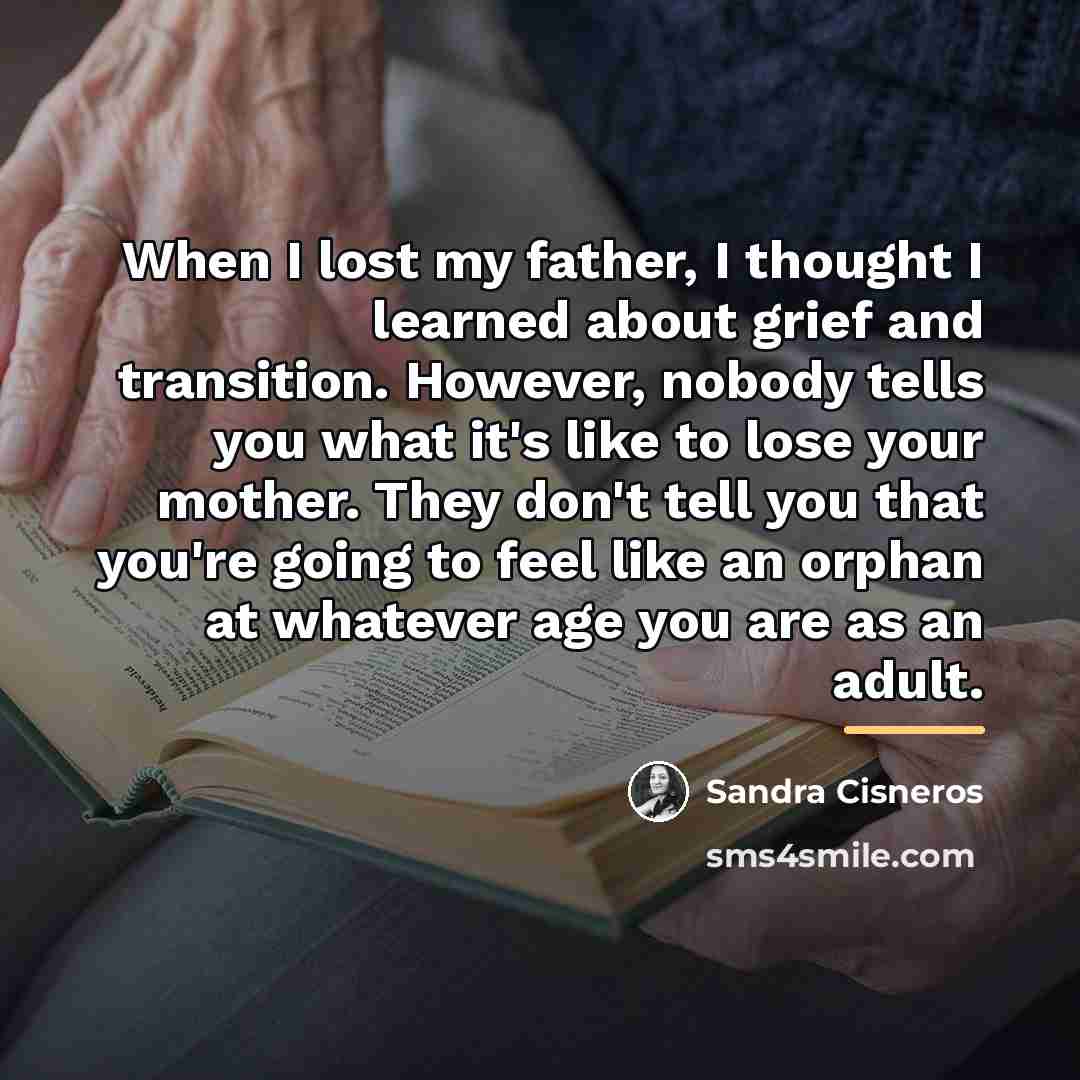 “When I lost my father, I thought I learned about…” quote by Sandra Cisneros