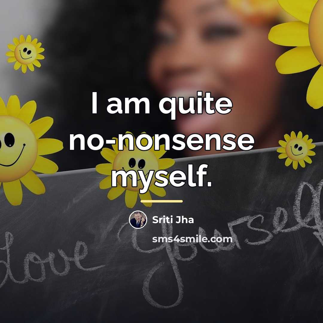 “I am quite no-nonsense myself.…” quote by Sriti Jha