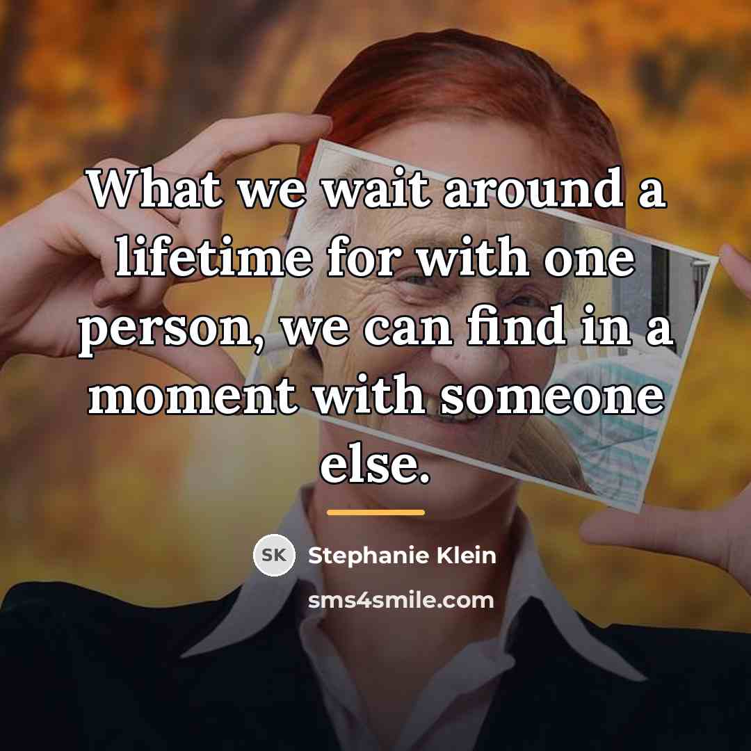 “What we wait around a lifetime for with one person,…” quote by Stephanie Klein