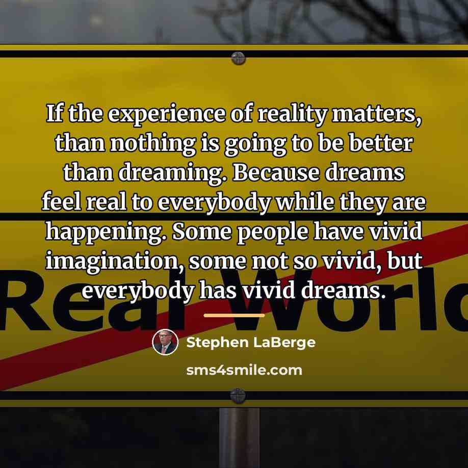 “If the experience of reality matters, than nothing is going…” quote by Stephen LaBerge