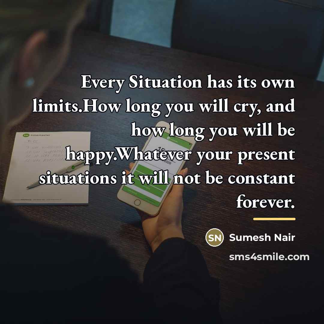 “Every Situation has its own limits.How long you will cry,…” quote by Sumesh Nair