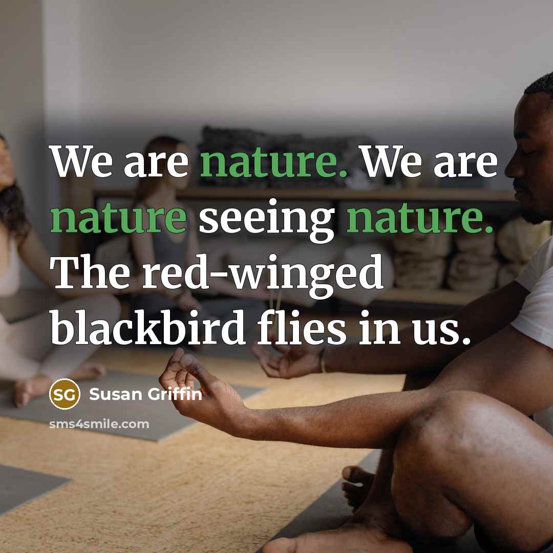 “We are nature. We are nature seeing nature. The red-winged…” quote by Susan Griffin