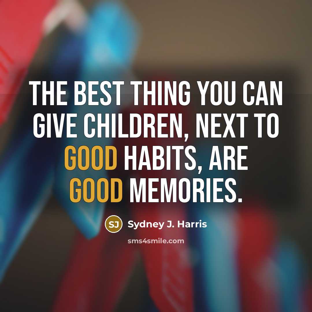“The best thing you can give children, next to good…” quote by Sydney J. Harris