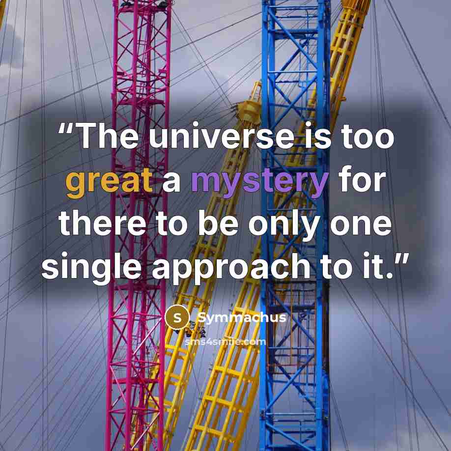 “The universe is too great a mystery for there to be only one single approach to it.” quote by Symmachus
