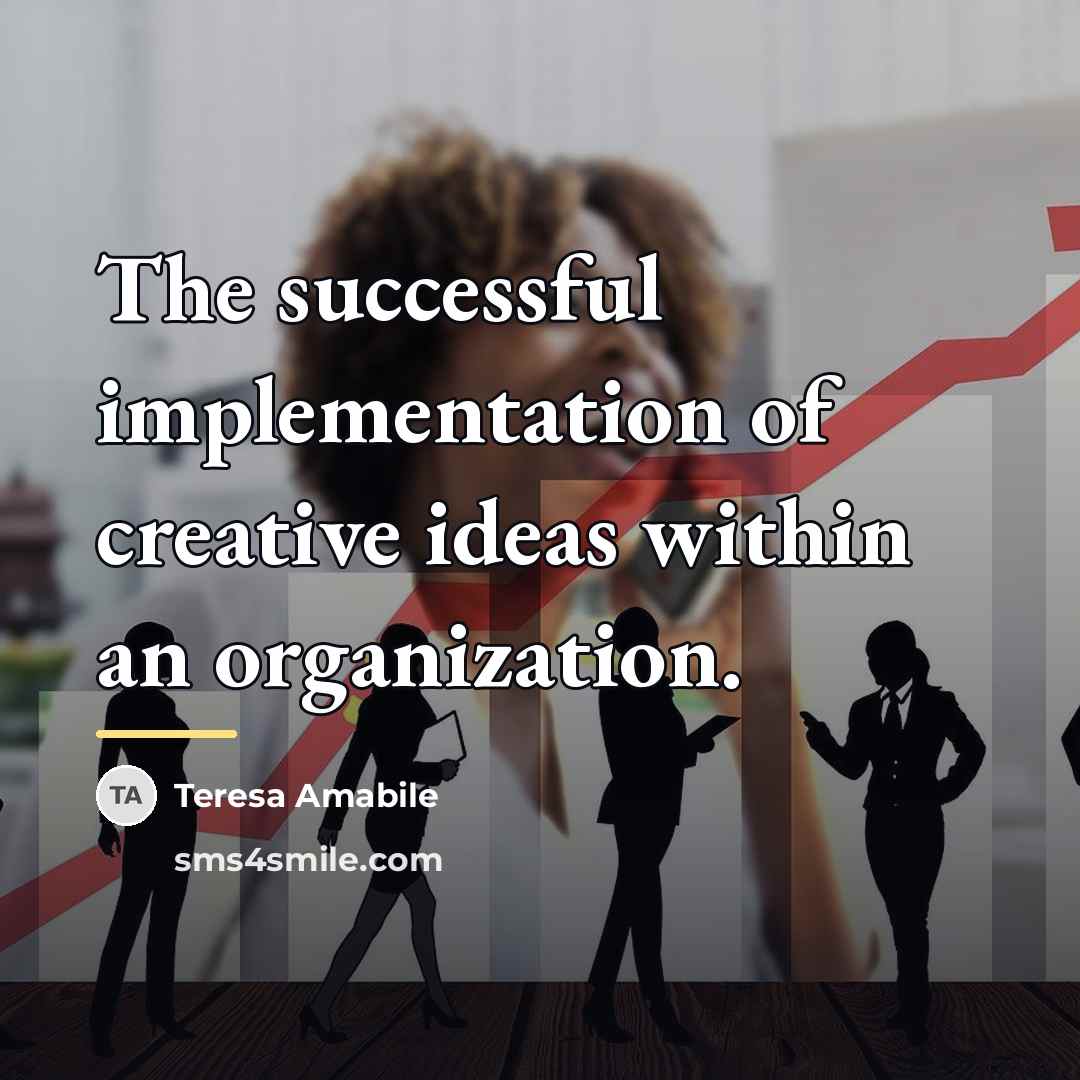 “The successful implementation of creative ideas within an organization.…” quote by Teresa Amabile