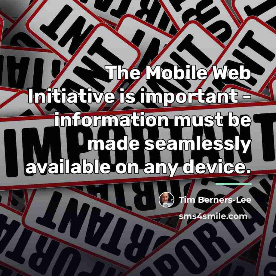 “The Mobile Web Initiative is important - information must be…” quote by Tim Berners-Lee