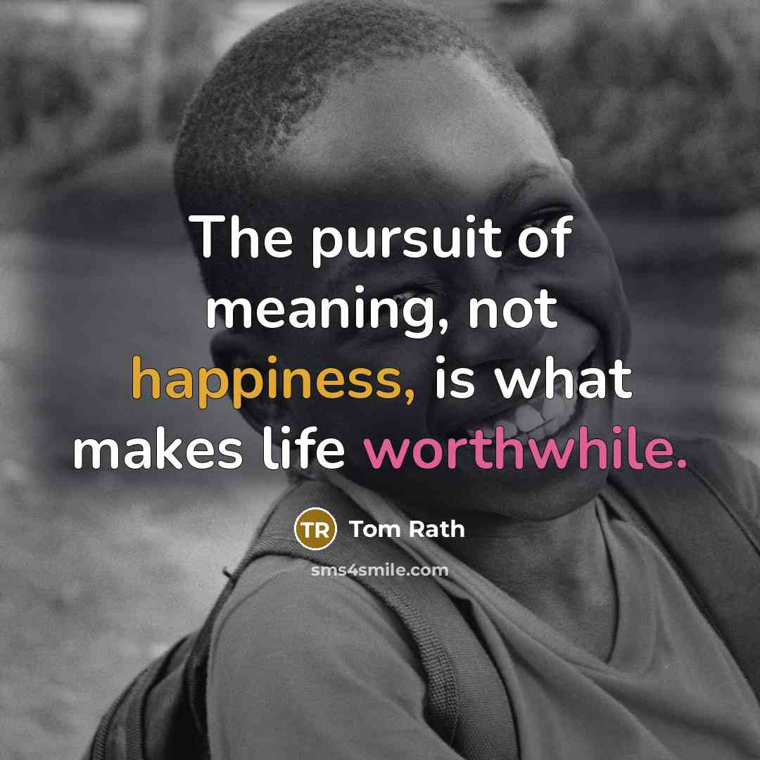 “The pursuit of meaning, not happiness, is what makes life…” quote by Tom Rath