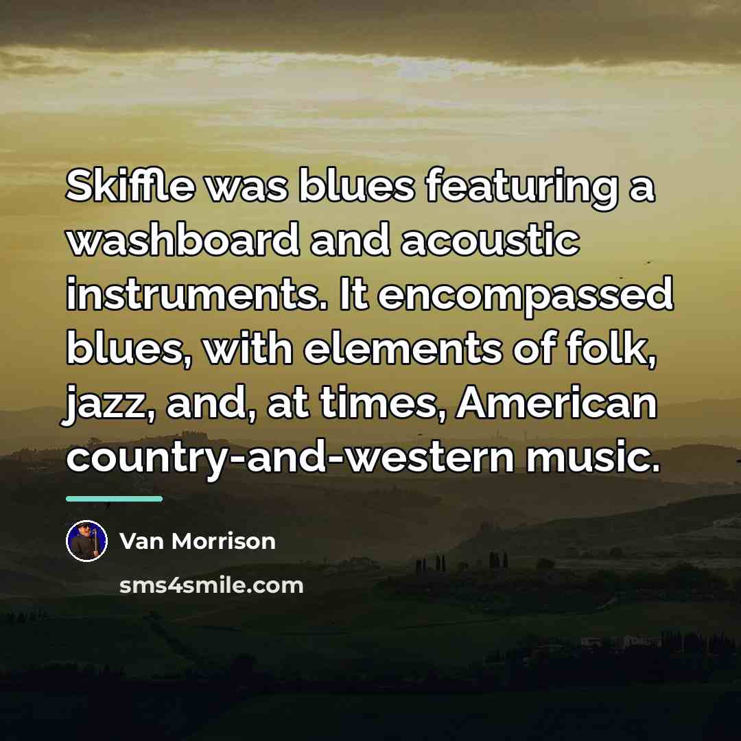 “Skiffle was blues featuring a washboard and acoustic instruments. It…” quote by Van Morrison